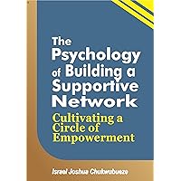 The Psychology of Building a Supportive Network: Cultivating a Circle of Empowerment (Psychology Mindset 3 Book 22)