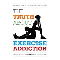 The Truth About Exercise Addiction: Understanding the Dark Side of Thinspiration The Truth About Exercise Addiction: Understanding the Dark Side of Thinspiration Hardcover Kindle Paperback