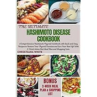 THE ULTIMATE HASHIMOTO DISEASE COOKBOOK: A Comprehensive Hashimoto Thyroid Cookbook with Quick and Easy Recipes to Restore Your Thyroid Function and ... White Art of Healthy Home Cooking Series.)