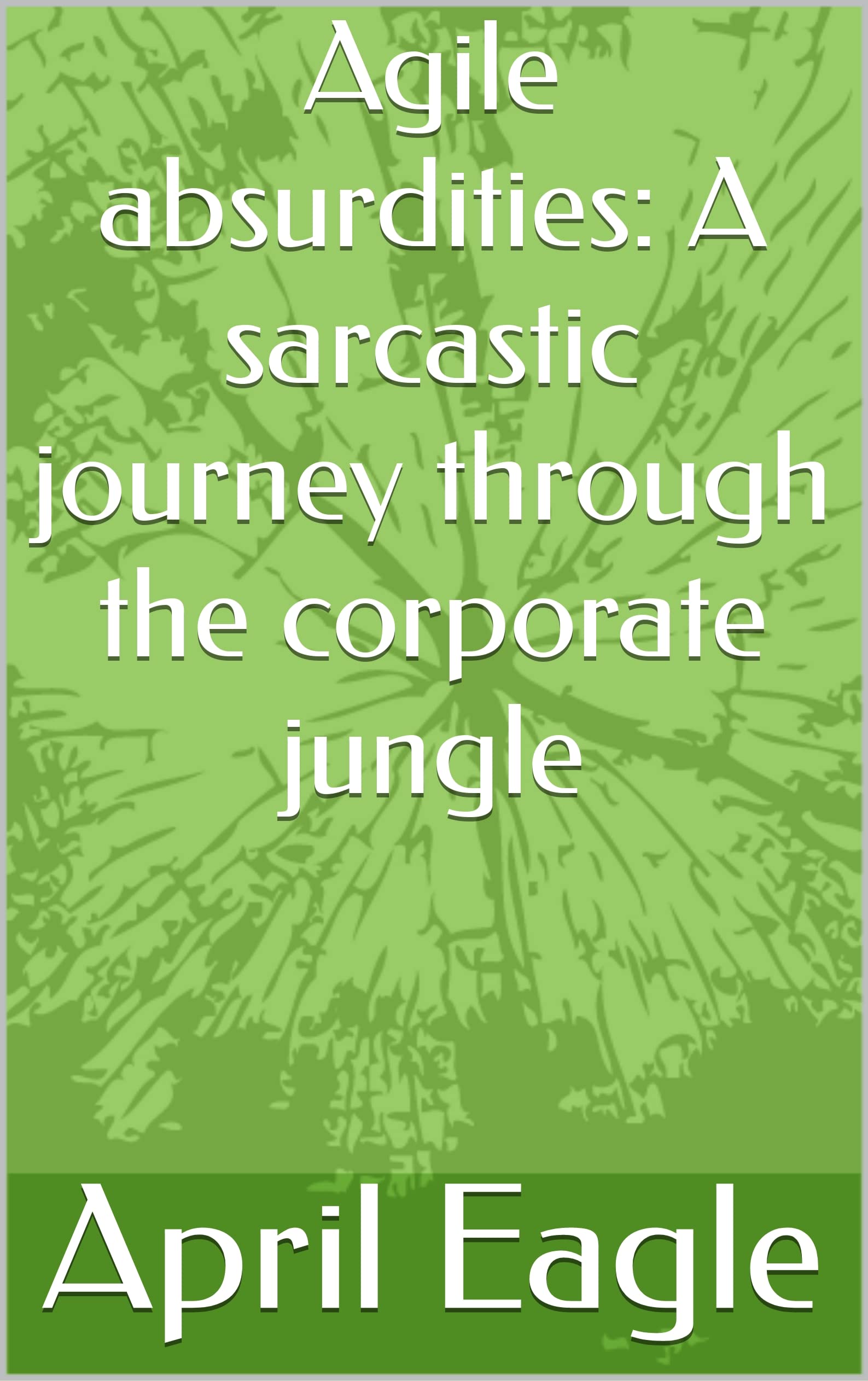 Agile absurdities: A sarcastic journey through the corporate jungle