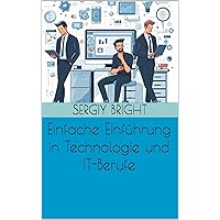 Einfache Einführung in Technologie und IT-Berufe (German Edition) Einfache Einführung in Technologie und IT-Berufe (German Edition) Kindle Paperback