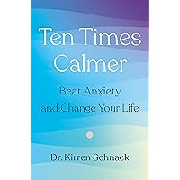 Ten Times Calmer: Beat Anxiety and Change Your Life Ten Times Calmer: Beat Anxiety and Change Your Life Hardcover Audible Audiobook Kindle Paperback