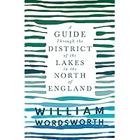 A Guide Through the District of the Lakes in the North of England: With a Description of the Scenery, For the Use of Tourists and Residents A Guide Through the District of the Lakes in the North of England: With a Description of the Scenery, For the Use of Tourists and Residents Paperback Kindle Hardcover
