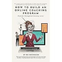 How to Build an Online Coaching Program: Re-imagine instructional design to create impactful, engaging, and scalable learning experiences in a corporate setting. (Reimagined Learning Book 1)