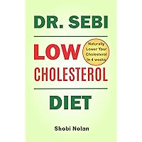 Dr Sebi Low Cholesterol Diet: How to Naturally Lower Your Cholesterol In 4 Weeks Through Dr. Sebi Diet, Approved Herbs And Products (The Dr. Sebi Diet Guide) Dr Sebi Low Cholesterol Diet: How to Naturally Lower Your Cholesterol In 4 Weeks Through Dr. Sebi Diet, Approved Herbs And Products (The Dr. Sebi Diet Guide) Kindle Paperback