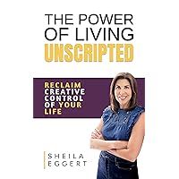The Power of Living Unscripted: Reclaim Creative Control of Your Life The Power of Living Unscripted: Reclaim Creative Control of Your Life Kindle