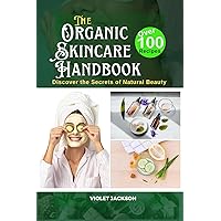 The Organic Skincare Handbook : Discover the Secrets of Natural Beauty The Organic Skincare Handbook : Discover the Secrets of Natural Beauty Kindle Hardcover Paperback