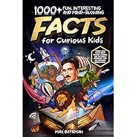 1000+ Fun, Interesting And Mind-Blowing Facts For Curious Kids: Trivia & Quiz Facts About History, Science, And The World Around Us, That All Children Should Know. 1000+ Fun, Interesting And Mind-Blowing Facts For Curious Kids: Trivia & Quiz Facts About History, Science, And The World Around Us, That All Children Should Know. Paperback