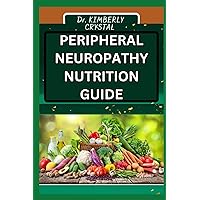 PERIPHERAL NEUROPATHY NUTRITION GUIDE: Nourish, Restore, Thrive, Unveiling The Healing Potential Of Nutriment And Balancing Wellness PERIPHERAL NEUROPATHY NUTRITION GUIDE: Nourish, Restore, Thrive, Unveiling The Healing Potential Of Nutriment And Balancing Wellness Paperback Kindle