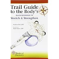 Trail Guide to the Body's Quick Reference to Stretch and Strengthen Trail Guide to the Body's Quick Reference to Stretch and Strengthen Spiral-bound Hardcover Paperback
