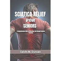 Sciatica Relief For Seniors : A comprehensive guide to alleviating pain through targeted exercises (Duncan's Health Guide) Sciatica Relief For Seniors : A comprehensive guide to alleviating pain through targeted exercises (Duncan's Health Guide) Kindle Paperback