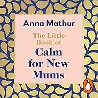 The Little Book of Calm for New Mums: Grounding Words for the Highs, the Lows and the Moments in Between The Little Book of Calm for New Mums: Grounding Words for the Highs, the Lows and the Moments in Between Audible Audiobook Hardcover Kindle