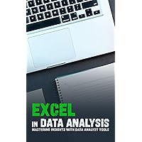 Excel in Data Analysis: Mastering Insights with Data Analyst Tools: Empowering Proficiency in Excel for Data Analysis Techniques