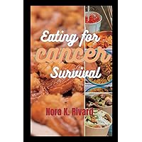 Eating for Cancer Survival: 20+ Nutrient-Packed Recipes for Healing and Renewal Eating for Cancer Survival: 20+ Nutrient-Packed Recipes for Healing and Renewal Paperback Kindle
