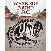 When Sue Found Sue: Sue Hendrickson Discovers Her T. Rex When Sue Found Sue: Sue Hendrickson Discovers Her T. Rex Hardcover Kindle
