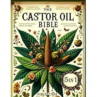 The Castor Oil Bible [5 in 1]: The Complete Guide to Natural Healing with over 120 Castor Oil Recipes to Get Holistic Wellness, Beauty, and Health The Castor Oil Bible [5 in 1]: The Complete Guide to Natural Healing with over 120 Castor Oil Recipes to Get Holistic Wellness, Beauty, and Health Paperback Kindle