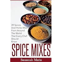 Spice Mixes: 39 Spices And Herbs Mixes From Around The World That Every Chef Should Know (Seasoning And Spices Cookbook, Seasoning Mixes)