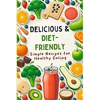 Delicious & Diet-Friendly: Simple Recipes for Healthy Eating