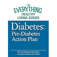 Diabetes: Pre-Diabetes Action Plan: The most important information you need to improve your health (The Everything® Healthy Living Series) Diabetes: Pre-Diabetes Action Plan: The most important information you need to improve your health (The Everything® Healthy Living Series) Kindle