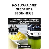 NO SUGAR DIET GUIDE FOR BEGINNER’S: A Comprehensive Guide to Kicking Sugar Cravings for Good with Expert Advice and Delicious Recipes (COOKING CONNOISSEUR) NO SUGAR DIET GUIDE FOR BEGINNER’S: A Comprehensive Guide to Kicking Sugar Cravings for Good with Expert Advice and Delicious Recipes (COOKING CONNOISSEUR) Kindle Hardcover Paperback
