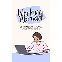 Working Abroad: German Workplace Language Guide: Useful vocabulary for working abroad (Learn German 6) (German Edition) Working Abroad: German Workplace Language Guide: Useful vocabulary for working abroad (Learn German 6) (German Edition) Kindle