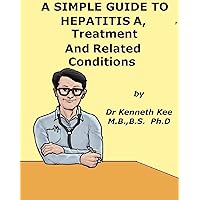 A Simple Guide to Hepatitis A, Treatment and Related Diseases (A Simple Guide to Medical Conditions) A Simple Guide to Hepatitis A, Treatment and Related Diseases (A Simple Guide to Medical Conditions) Kindle