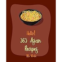Hello! 365 Asian Recipes: Best Asian Cookbook Ever For Beginners [Thai Soup Cookbook, Chinese Dumpling Cookbook, Asian Salad Cookbook, Asian Dessert Cookbook, Thai Seafood Cookbook] [Book 1] Hello! 365 Asian Recipes: Best Asian Cookbook Ever For Beginners [Thai Soup Cookbook, Chinese Dumpling Cookbook, Asian Salad Cookbook, Asian Dessert Cookbook, Thai Seafood Cookbook] [Book 1] Kindle Paperback