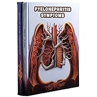 Pyelonephritis Symptoms: Explore the symptoms of pyelonephritis, a kidney infection that can cause pain, fever, and urinary discomfort. Pyelonephritis Symptoms: Explore the symptoms of pyelonephritis, a kidney infection that can cause pain, fever, and urinary discomfort. Paperback
