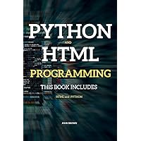 Python and HTML Programming: THIS BOOK INCLUDES HTML Programming + Python for Beginners Python and HTML Programming: THIS BOOK INCLUDES HTML Programming + Python for Beginners Paperback