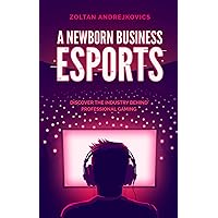 A Newborn Business: Esports (Discover the Industry Behind Professional Gaming and Streaming) A Newborn Business: Esports (Discover the Industry Behind Professional Gaming and Streaming) Kindle Audible Audiobook Paperback