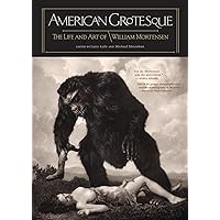 American Grotesque: The Life and Art of William Mortensen American Grotesque: The Life and Art of William Mortensen Hardcover Kindle