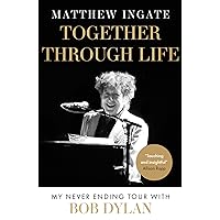 Together Through Life: My Never Ending Tour With Bob Dylan Together Through Life: My Never Ending Tour With Bob Dylan Paperback Kindle