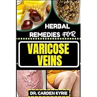 HERBAL REMEDIES FOR VARICOSE VEINS: Empower Your Veins Naturally With Herbal Medicine For Holistic Wellness, Effective Relief And Vibrant Health HERBAL REMEDIES FOR VARICOSE VEINS: Empower Your Veins Naturally With Herbal Medicine For Holistic Wellness, Effective Relief And Vibrant Health Paperback Kindle