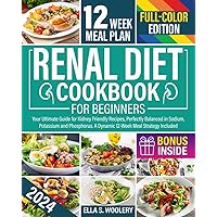 Renal Diet Cookbook: Your Ultimate Guide for Kidney Friendly Recipes, Perfectly Balanced in Sodium, Potassium and Phosphorus. A Dynamic 12-Week Meal Strategy Included