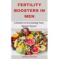 Fertility Boosters in Men : A Guide To Increase Your Sperm Count Fertility Boosters in Men : A Guide To Increase Your Sperm Count Kindle Paperback