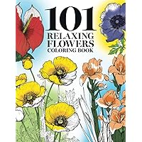 101 Relaxing Flowers Coloring Book: Adult Coloring Book Containing Beautiful Intricate Flowers For Stress Relief, Relaxation, Mindfulness, and Anxiety: adult coloring books for anxiety and depression