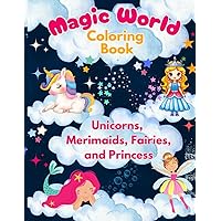 Magic World: Unicorns, Mermaids, Fairies, and Princesses coloring book for kids age 4-8. Happy Coloring Pages for Relaxation! Magic World: Unicorns, Mermaids, Fairies, and Princesses coloring book for kids age 4-8. Happy Coloring Pages for Relaxation! Paperback
