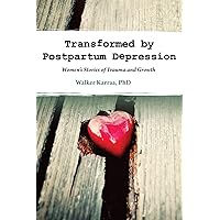 Transformed by Postpartum Depression: Women's Stories of Trauma and Growth Transformed by Postpartum Depression: Women's Stories of Trauma and Growth Paperback