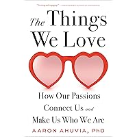 The Things We Love: How Our Passions Connect Us and Make Us Who We Are The Things We Love: How Our Passions Connect Us and Make Us Who We Are Hardcover Audible Audiobook Kindle Audio CD