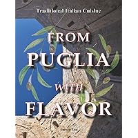 From Puglia with Flavor: Family Secrets in 50+1 Apulian Recipes. From Gargano, to Itria Valley, to Salento, the True Flavors of the Apulian Mediterranean Diet. Cookbook