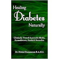 Healing Diabetes Naturally: Clinically Tested Ayurvedic Herbs, Formulations, Foods & Remedies Healing Diabetes Naturally: Clinically Tested Ayurvedic Herbs, Formulations, Foods & Remedies Kindle Paperback