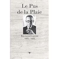 Le Pus de la Plaie: Raymond Guérin | 1905 -1955 (French Edition) Le Pus de la Plaie: Raymond Guérin | 1905 -1955 (French Edition) Paperback Kindle