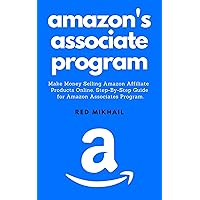 AMAZON'S ASSOCIATE PROGRAM: Make Money Selling Amazon Affiliate Products Online. A Step-By-Step Guide for Amazon Associates Program. (Part-Time Online Business for Beginners Book 1) AMAZON'S ASSOCIATE PROGRAM: Make Money Selling Amazon Affiliate Products Online. A Step-By-Step Guide for Amazon Associates Program. (Part-Time Online Business for Beginners Book 1) Kindle
