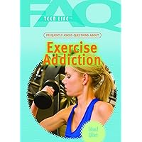 Frequently Asked Questions About Exercise Addiction (FAQ: Teen Life) Frequently Asked Questions About Exercise Addiction (FAQ: Teen Life) Library Binding