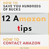 12 Amazon Tips: How to Contact Amazon and How to Save You Hundreds of Bucks: Customer Care Service, Book 1 12 Amazon Tips: How to Contact Amazon and How to Save You Hundreds of Bucks: Customer Care Service, Book 1 Audible Audiobook