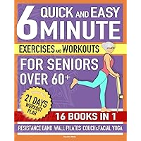 Quick and Easy 6-Minute Exercises and Workouts for Seniors Over 60+ [16 Books in 1]: Home Daily Routines For Flexibility, Weight Loss, Independence, ... Gracefully + 21-Day Illustrated Training Plan