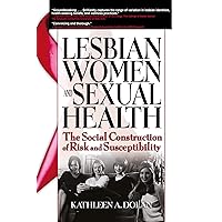 Lesbian Women and Sexual Health: The Social Construction of Risk and Susceptibility Lesbian Women and Sexual Health: The Social Construction of Risk and Susceptibility Kindle Hardcover Paperback