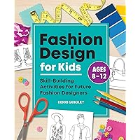 Fashion Design for Kids: Skill-Building Activities for Future Fashion Designers Fashion Design for Kids: Skill-Building Activities for Future Fashion Designers Paperback