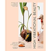 High Vibrational Beauty: Recipes & Rituals for Radical Self Care High Vibrational Beauty: Recipes & Rituals for Radical Self Care Hardcover Kindle
