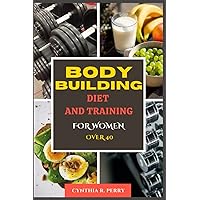 BODYBUILDING DIET AND TRAINING FOR WOMEN OVER 40: Nutrition guide for healthy eating and meal plans, Workout for building muscle mass, energy, strength and weight training, rebuild your body fitness BODYBUILDING DIET AND TRAINING FOR WOMEN OVER 40: Nutrition guide for healthy eating and meal plans, Workout for building muscle mass, energy, strength and weight training, rebuild your body fitness Paperback Kindle
